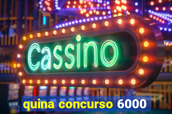 quina concurso 6000